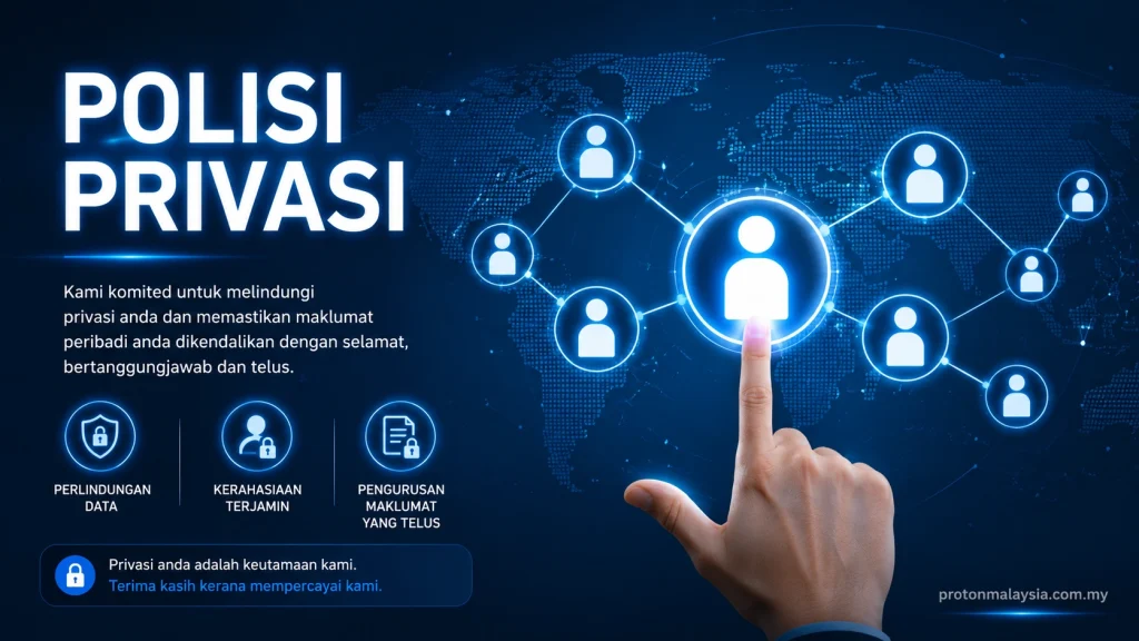 Polisi privasi Proton Malaysia untuk perlindungan data peribadi, kerahsiaan maklumat dan pengurusan maklumat pengguna secara telus.