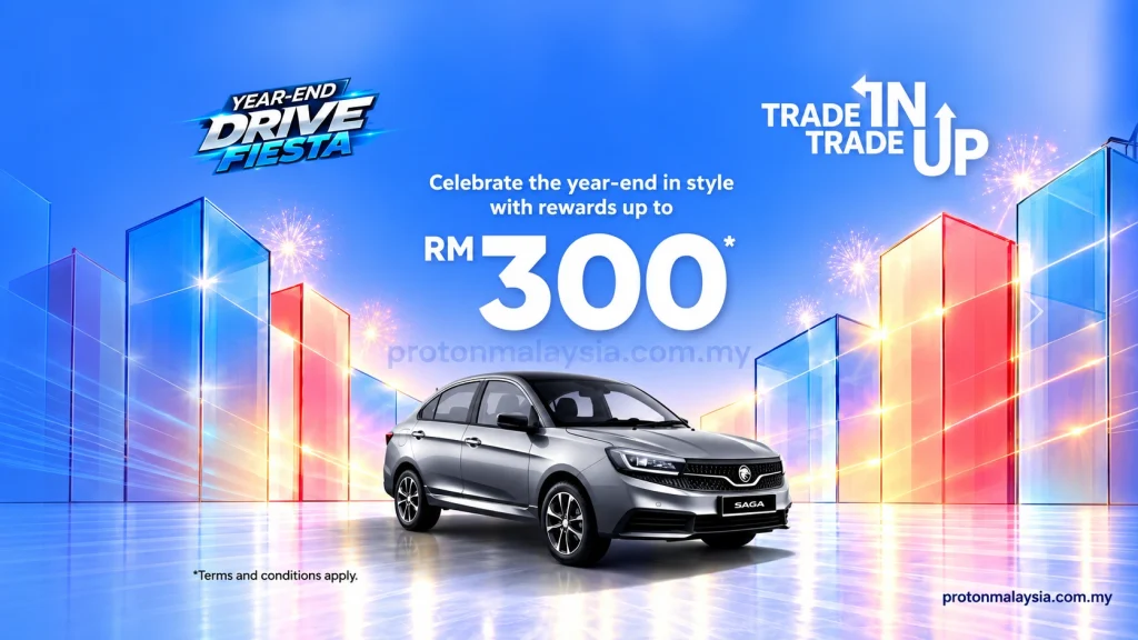 Proton Saga dalam kempen Trade In Trade Up dengan rewards sehingga RM300 menerusi Year-End Drive Fiesta.